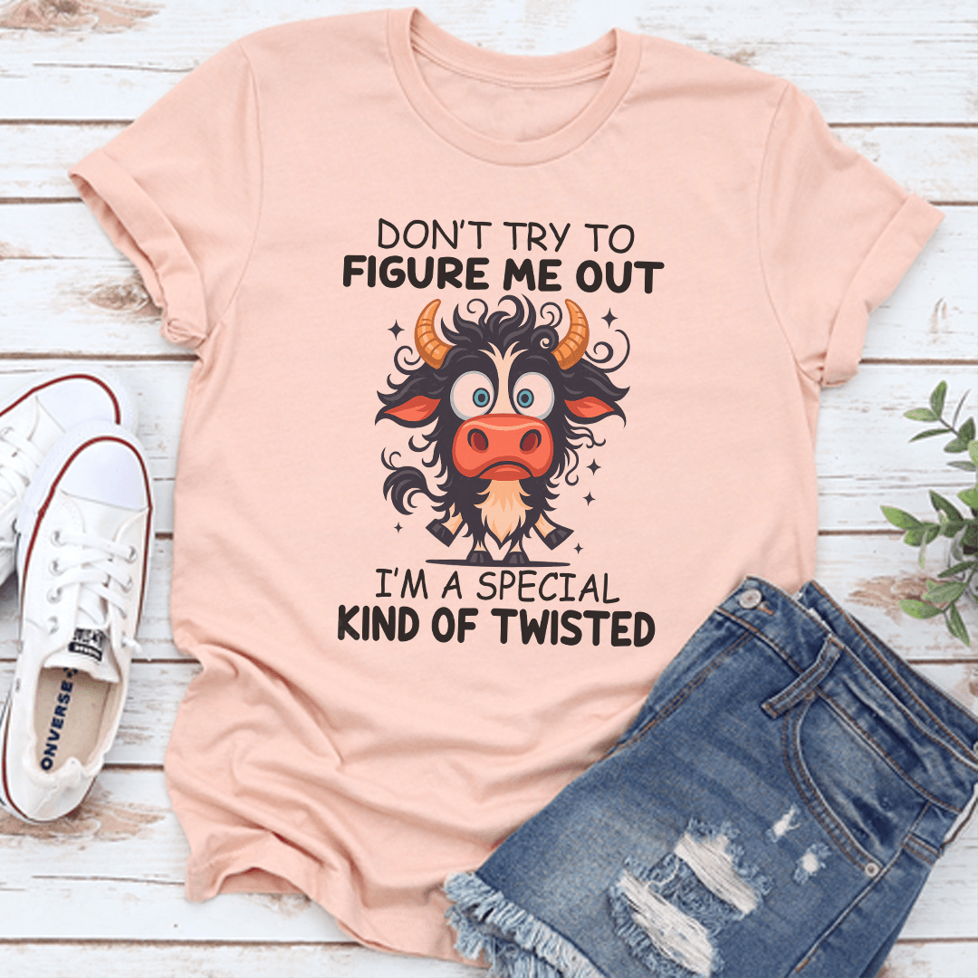 Dont Try To Figure Me Out Im A Special Kind Of Twisted Tee 3