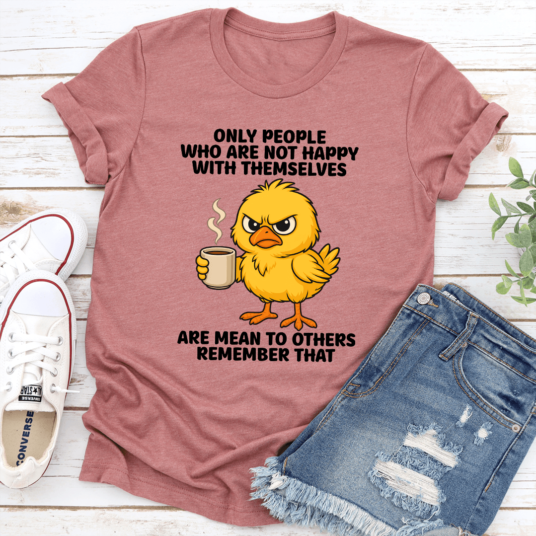Only People Who Are Not Happy With Themselves Are Mean To Others Remember That Tee 3