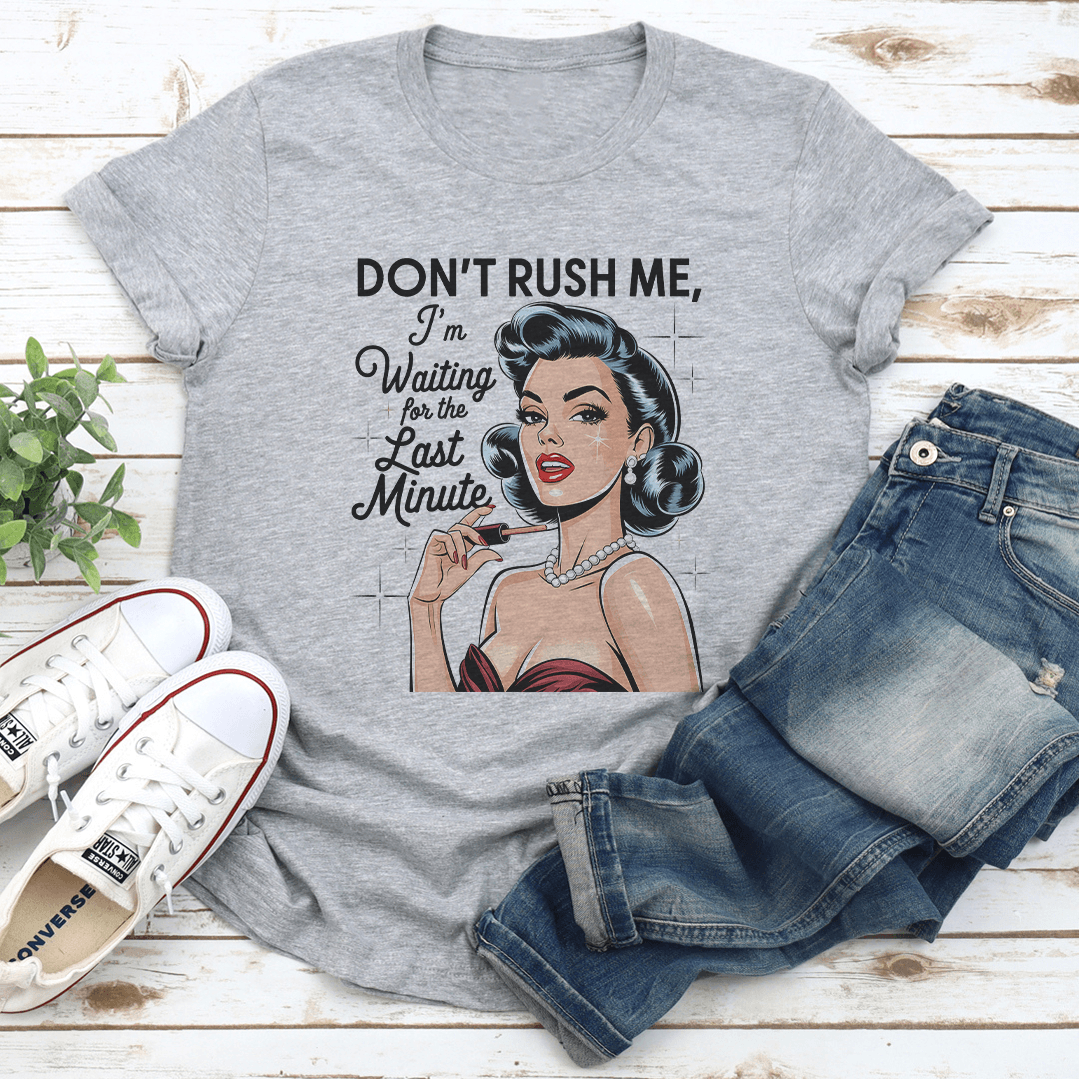 Dont Rush Me Im Waiting For The Last Minute Tee 2