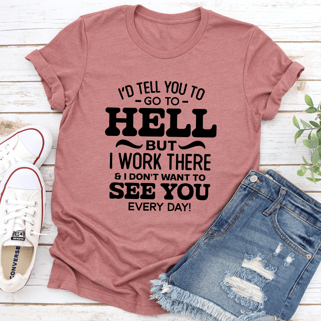 Id Tell You To Go To Hell But I Work There Tee 3