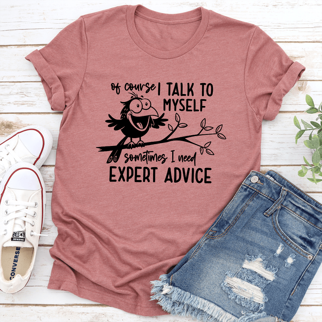 Of Course I Talk To Myself Sometimes I Need Expert Advice Tee 3