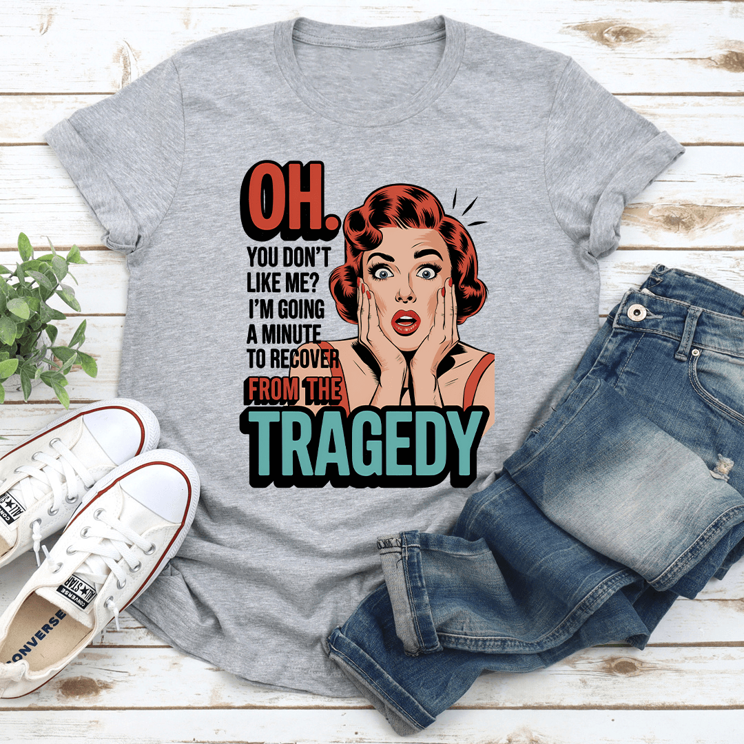 Oh You Dont Like Me Tee 3