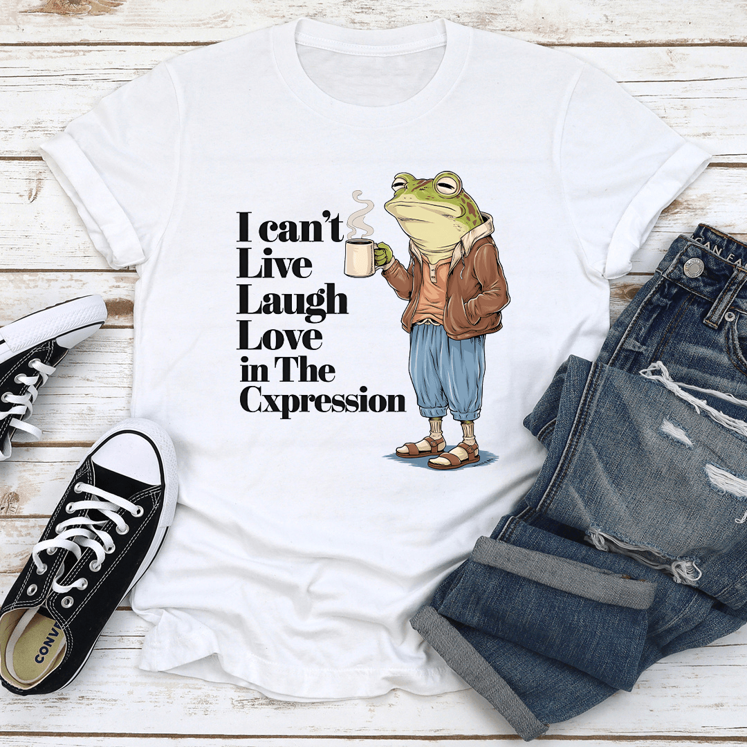 I Cant Live Laugh Love In The Cxpression Tee 3