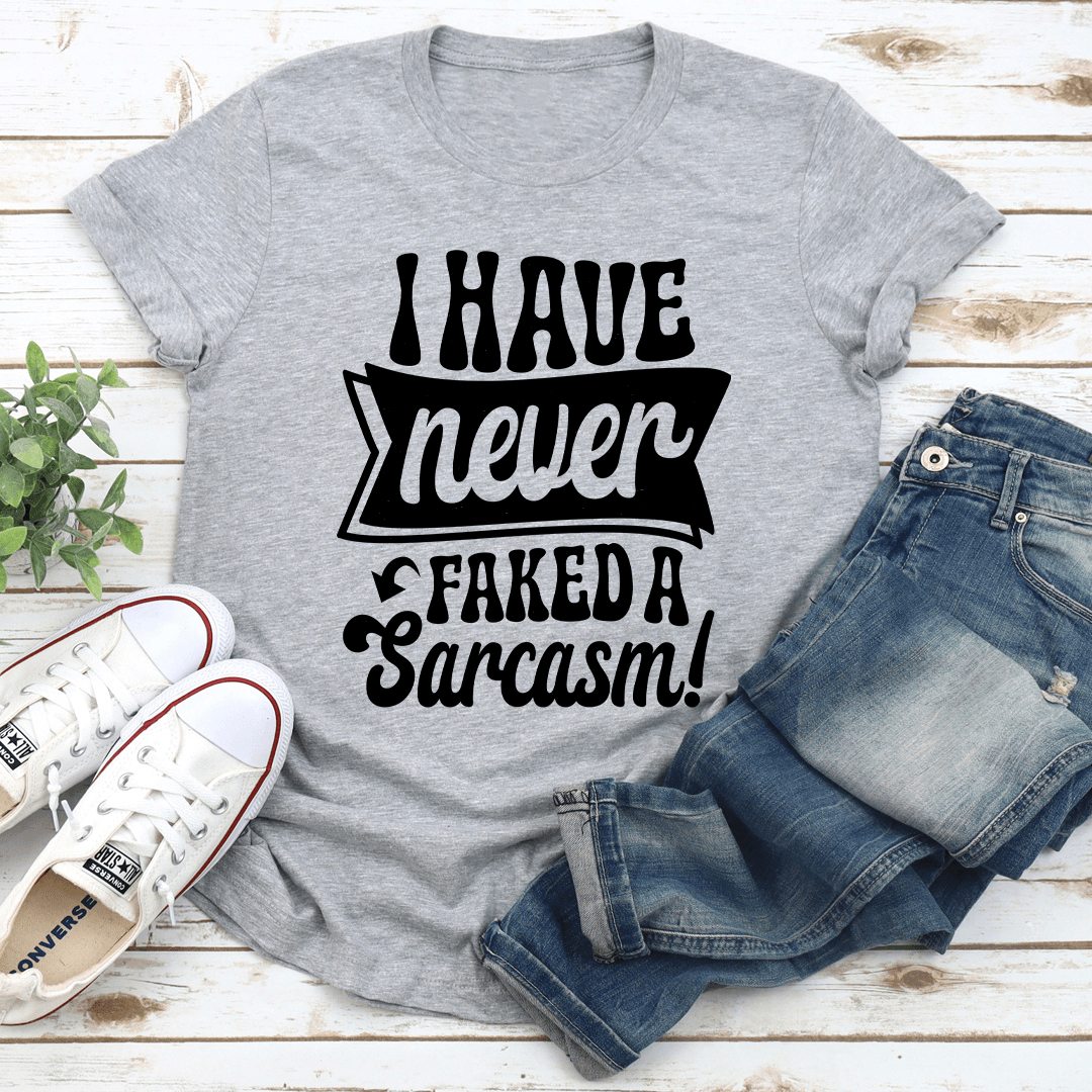 I Have Never Faked A Sarcasm Tee 3