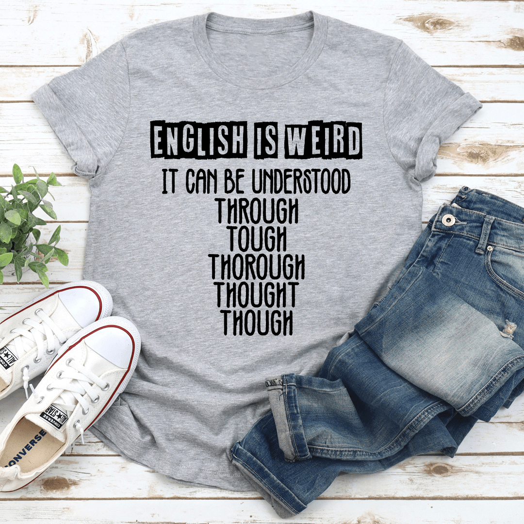 English Is Weird It Can Be Understood Tee 3