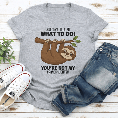 You Cant Tell Me What To Do Youre Not My Granddaughter Tee    1