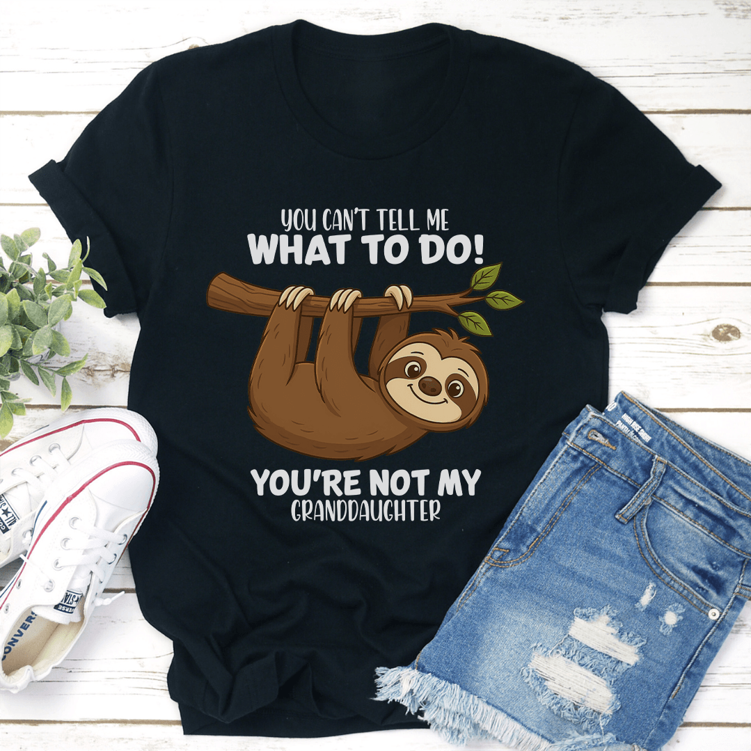 You Cant Tell Me What To Do Youre Not My Granddaughter Tee    2