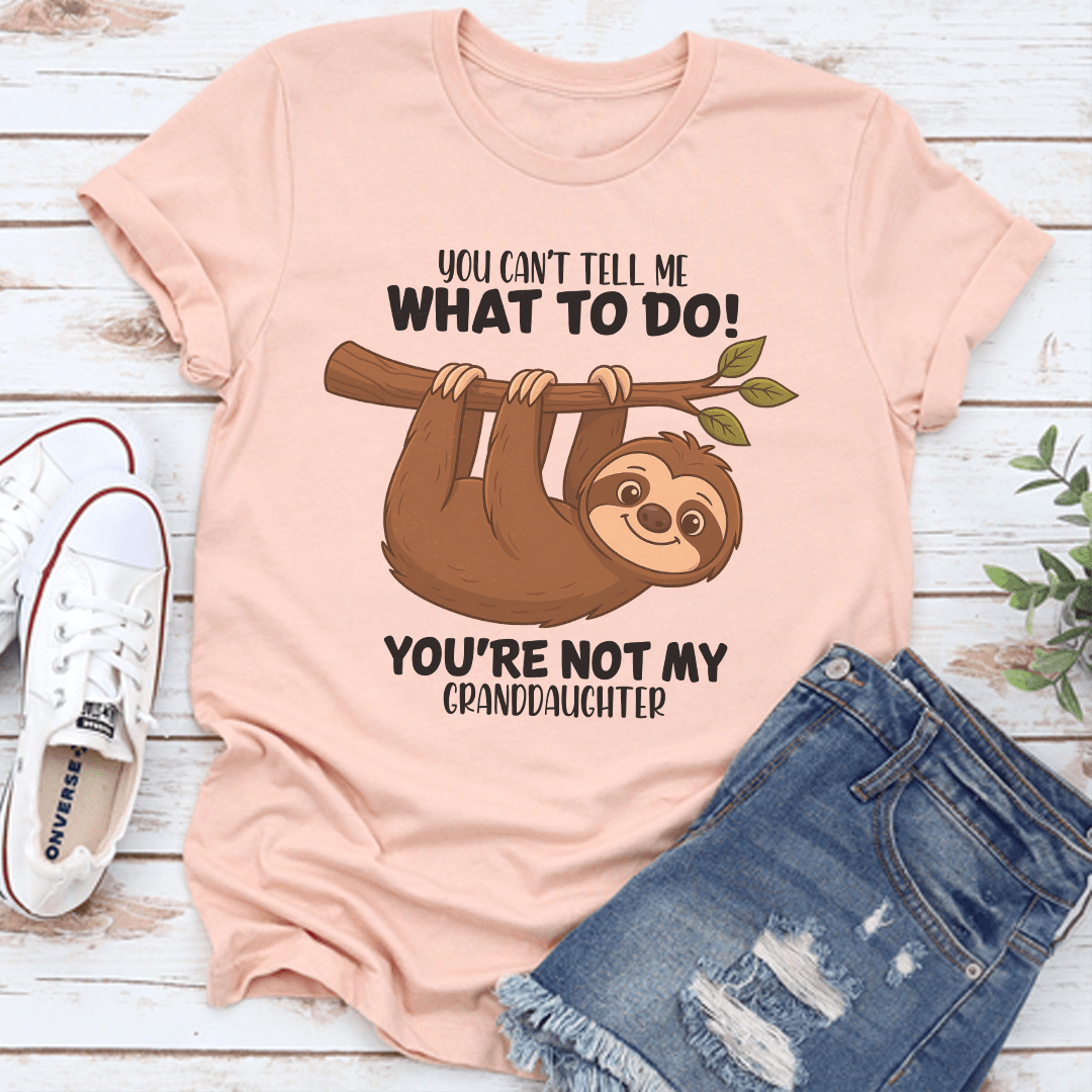 You Cant Tell Me What To Do You're Not My Granddaughter Tee