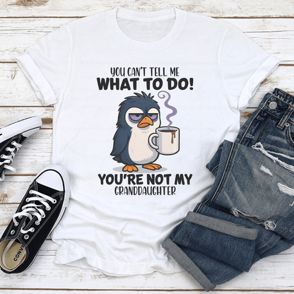 You Cant Tell Me What To Do Youre Not My Granddaughter Tee 1