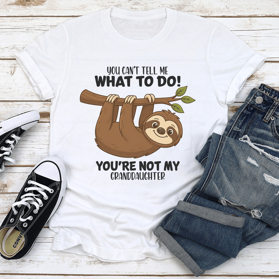 You Cant Tell Me What To Do Youre Not My Granddaughter Tee    3