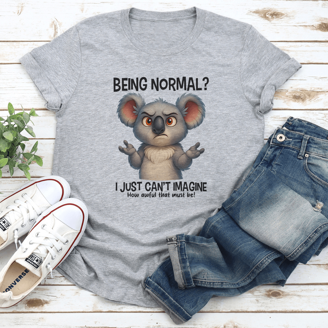 Being Normal I Just Can't Imagine Tee