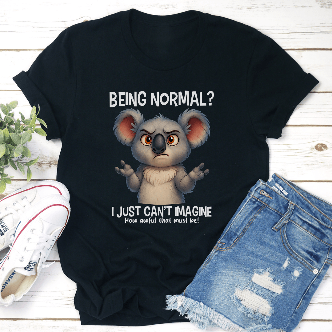Being Normal I Just Cant Imagine Tee 2
