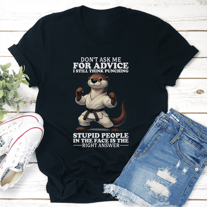 Dont Ask Me For Advice I Still Think Punching Stupid People Tee 3