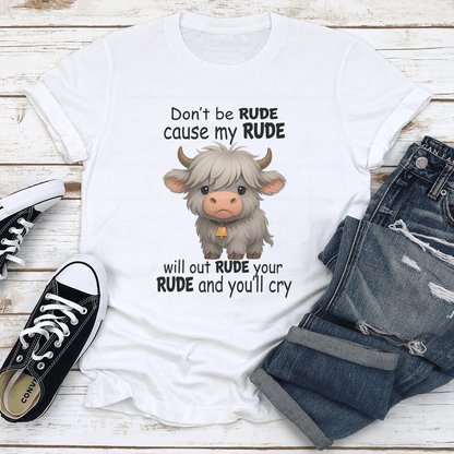 Don't Be Rude Cause My Rude Will Out Rude Your Rude Tee