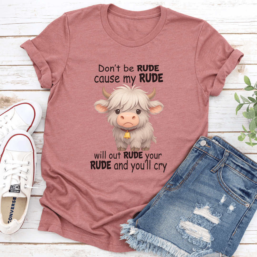 Dont Be Rude Cause My Rude Will Out Rude Your Rude Tee 3
