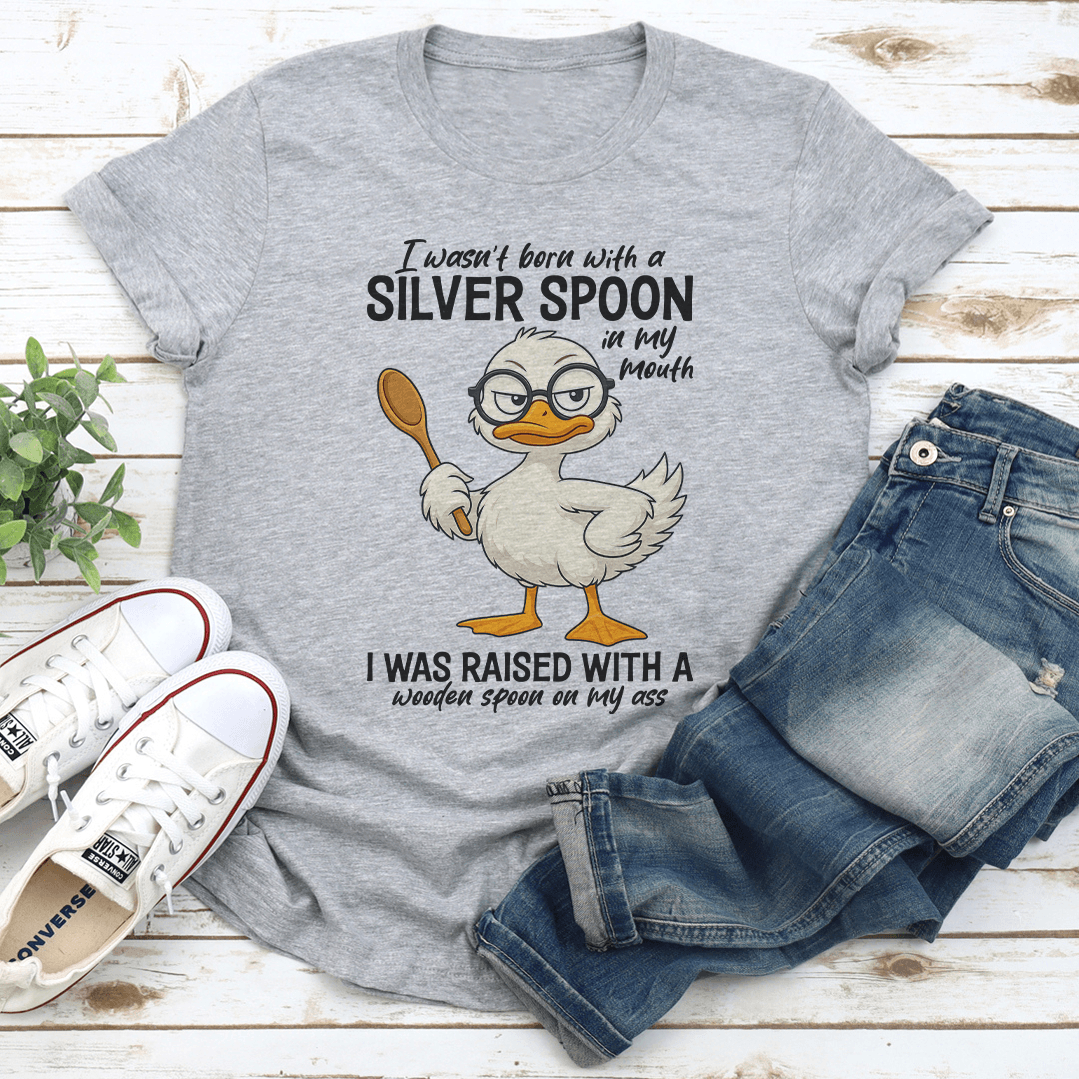 I Wasnt Born With A Silver Spoon In My Mouth Tee 1