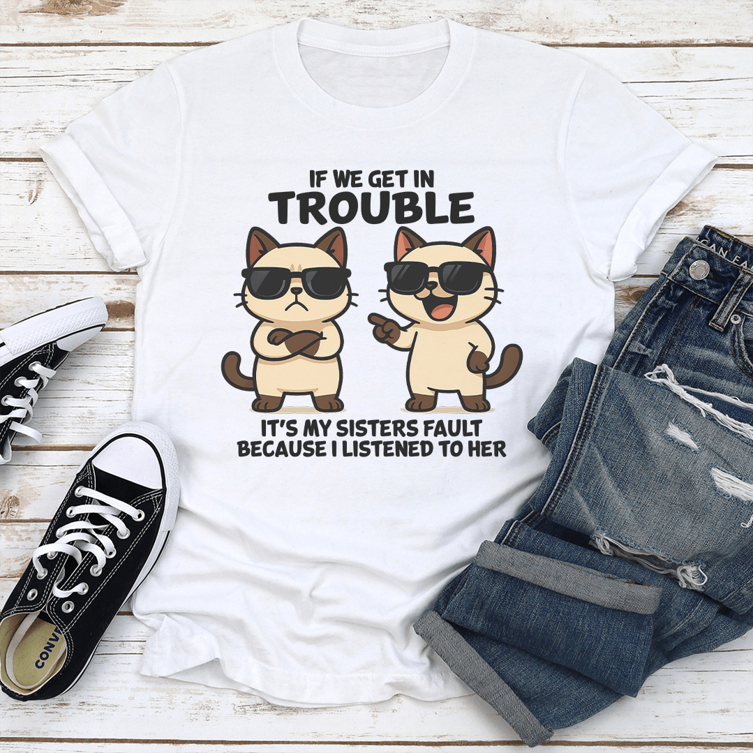If We Get In Trouble Its My Sisters Fault Tee 1
