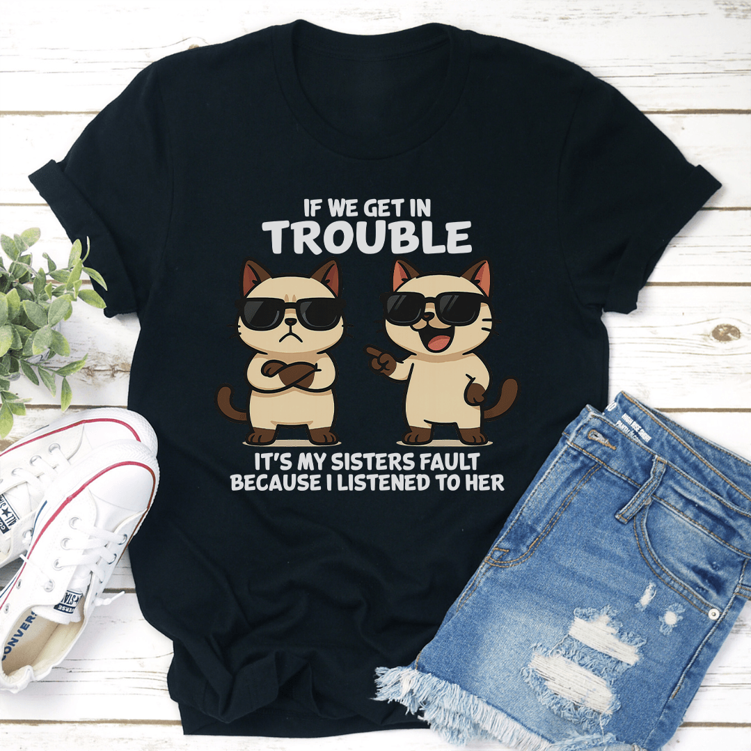 If We Get In Trouble Its My Sisters Fault Tee