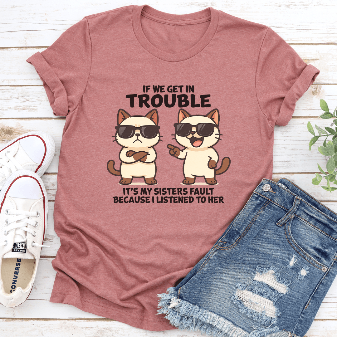 If We Get In Trouble Its My Sisters Fault Tee 3