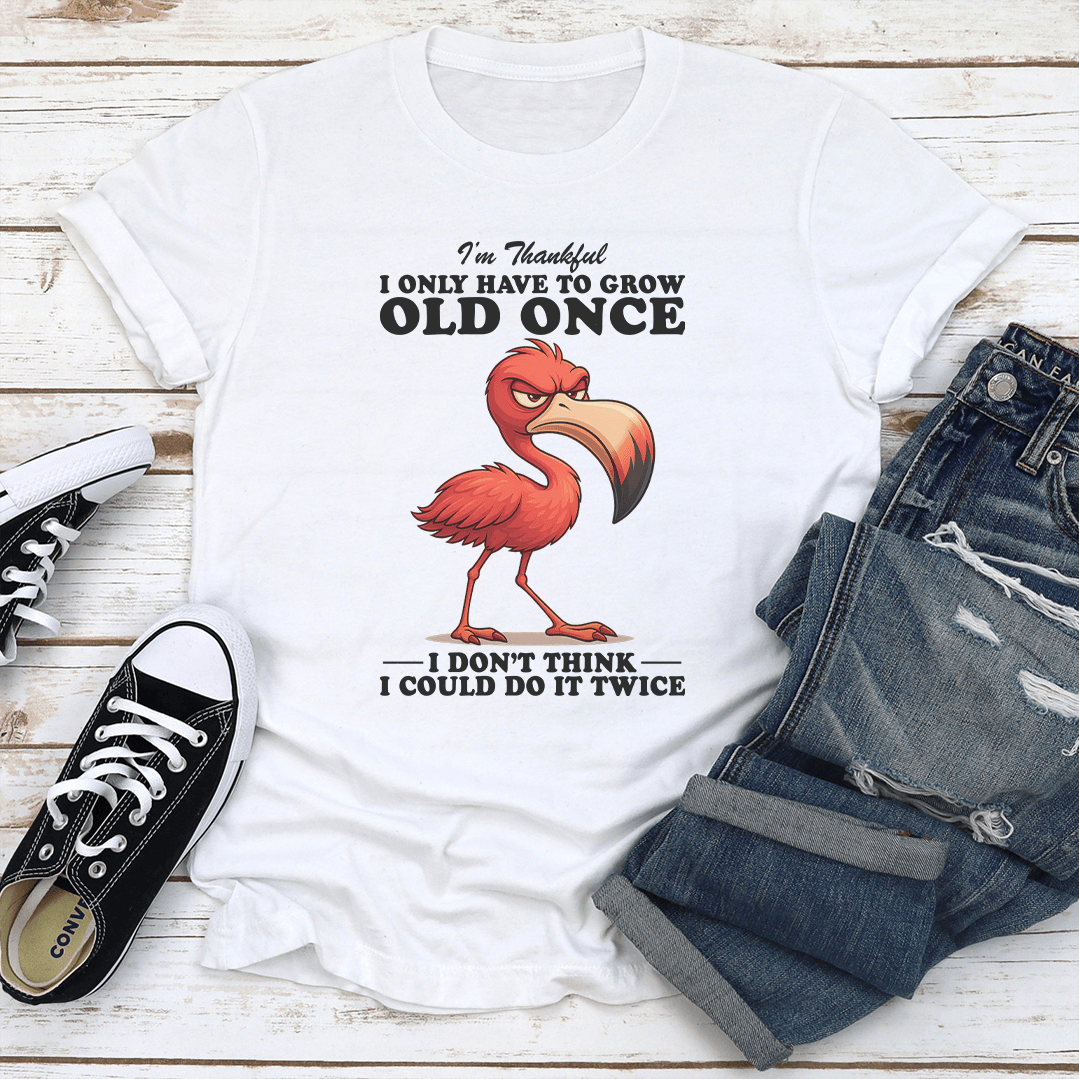 Im Thankful I Only Have To Grow Old Once Tee 1