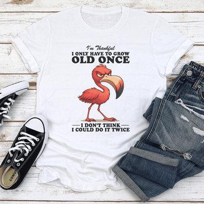 Im Thankful I Only Have To Grow Old Once Tee 1