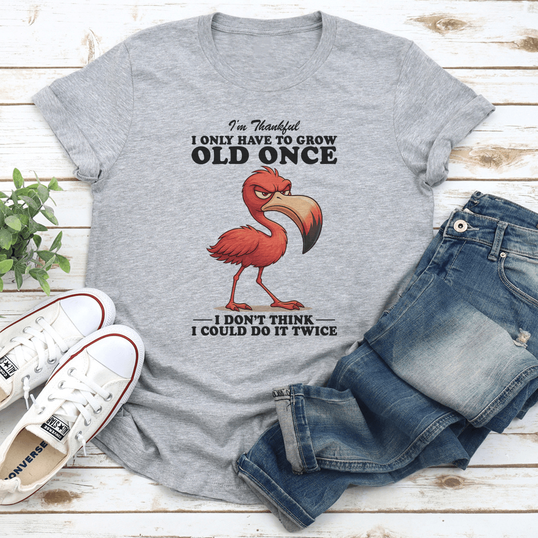 Im Thankful I Only Have To Grow Old Once Tee 2