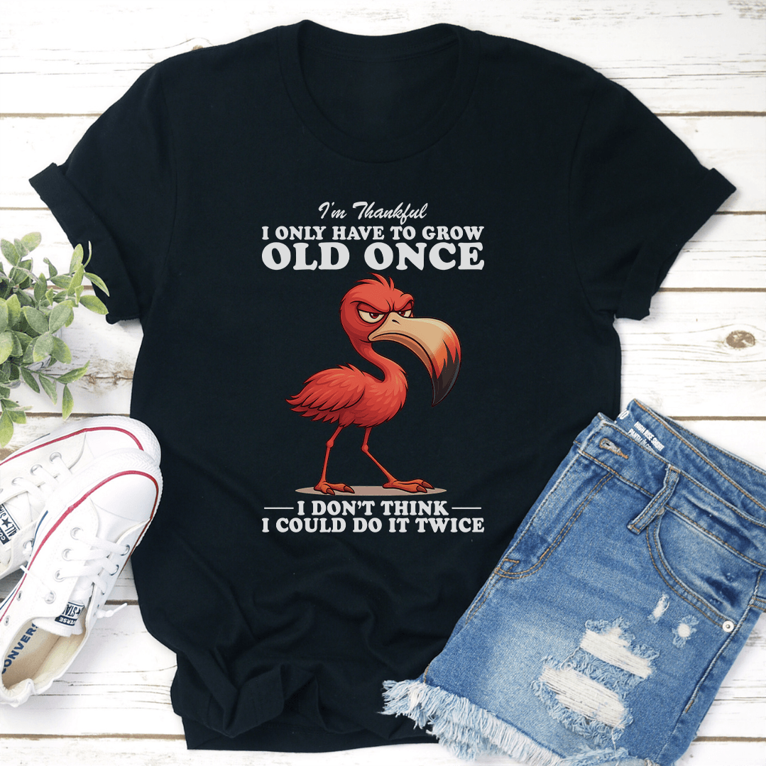 Im Thankful I Only Have To Grow Old Once Tee 3