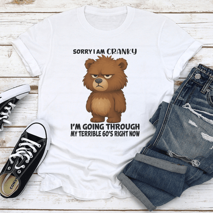 Sorry I Am Cranky I'm Going Through My Terrible 60's Right Now Tee