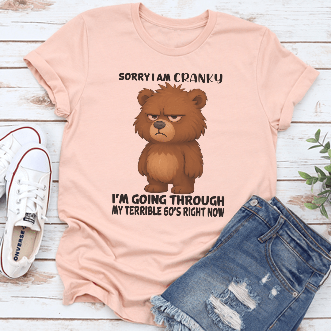 Sorry I Am Cranky Im Going Through My Terrible 60s Right Now Tee 3