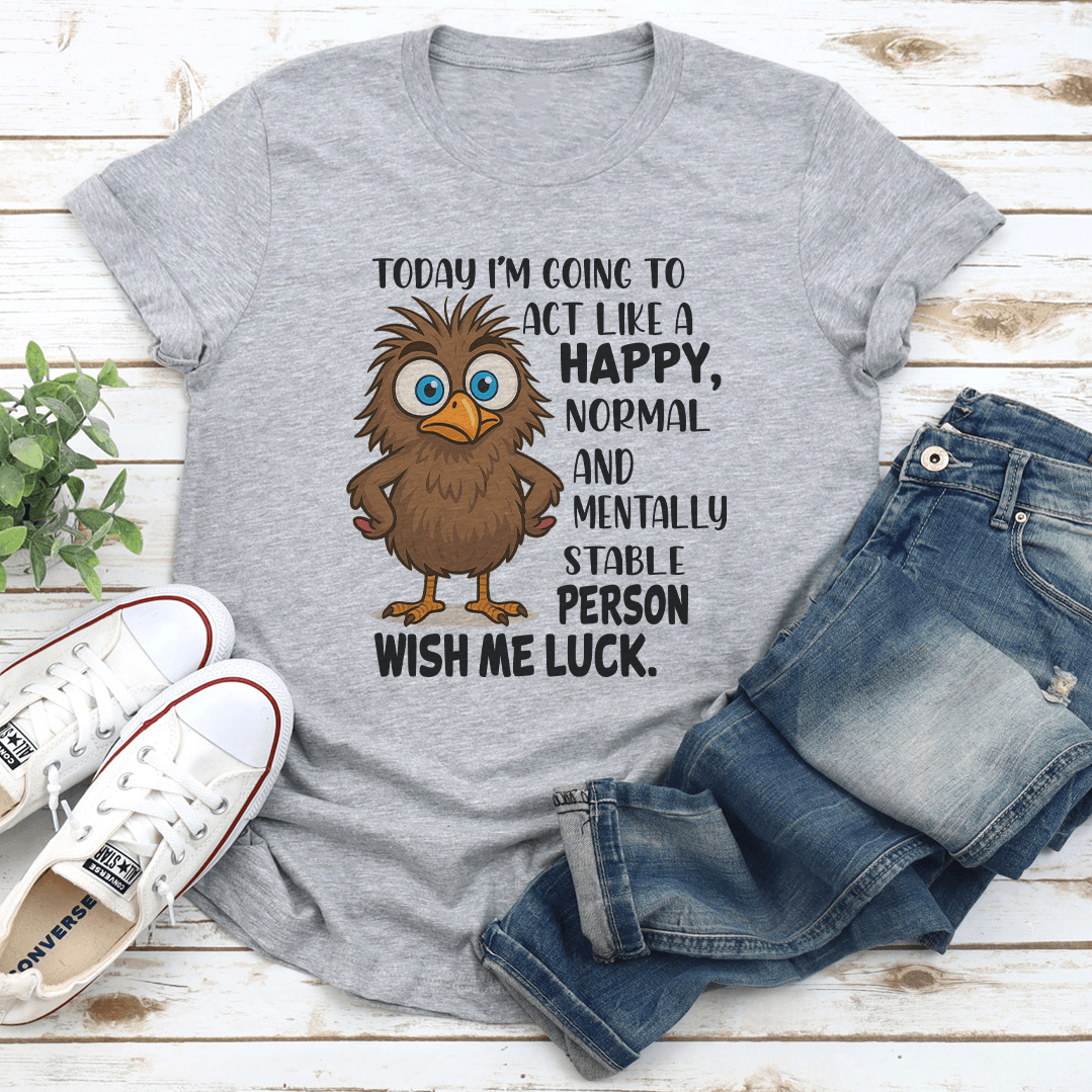 Today I'm Going To Act Like A Happy Normal Tee