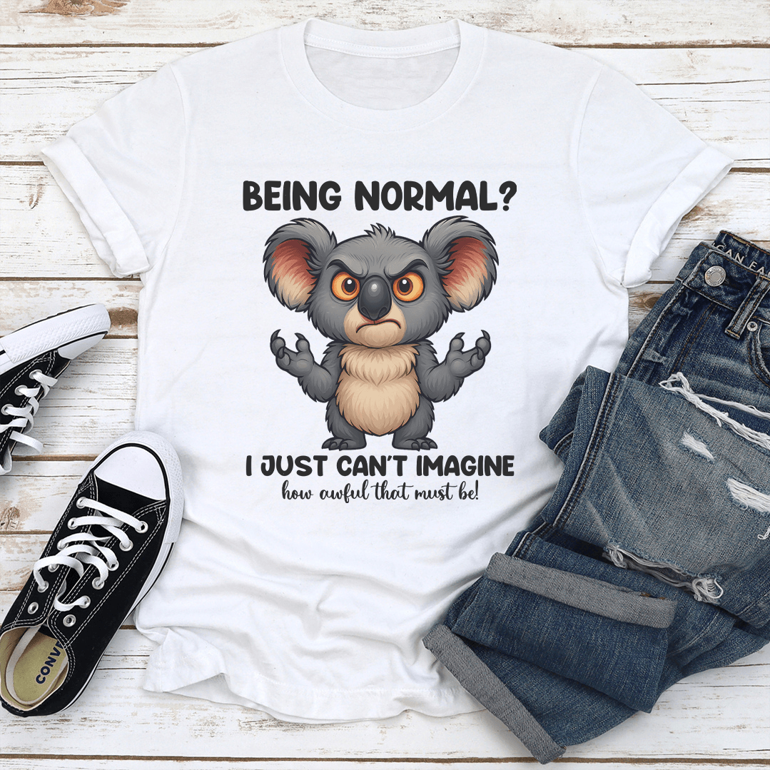 Being Normal I Just Cant Imagine Tee 1
