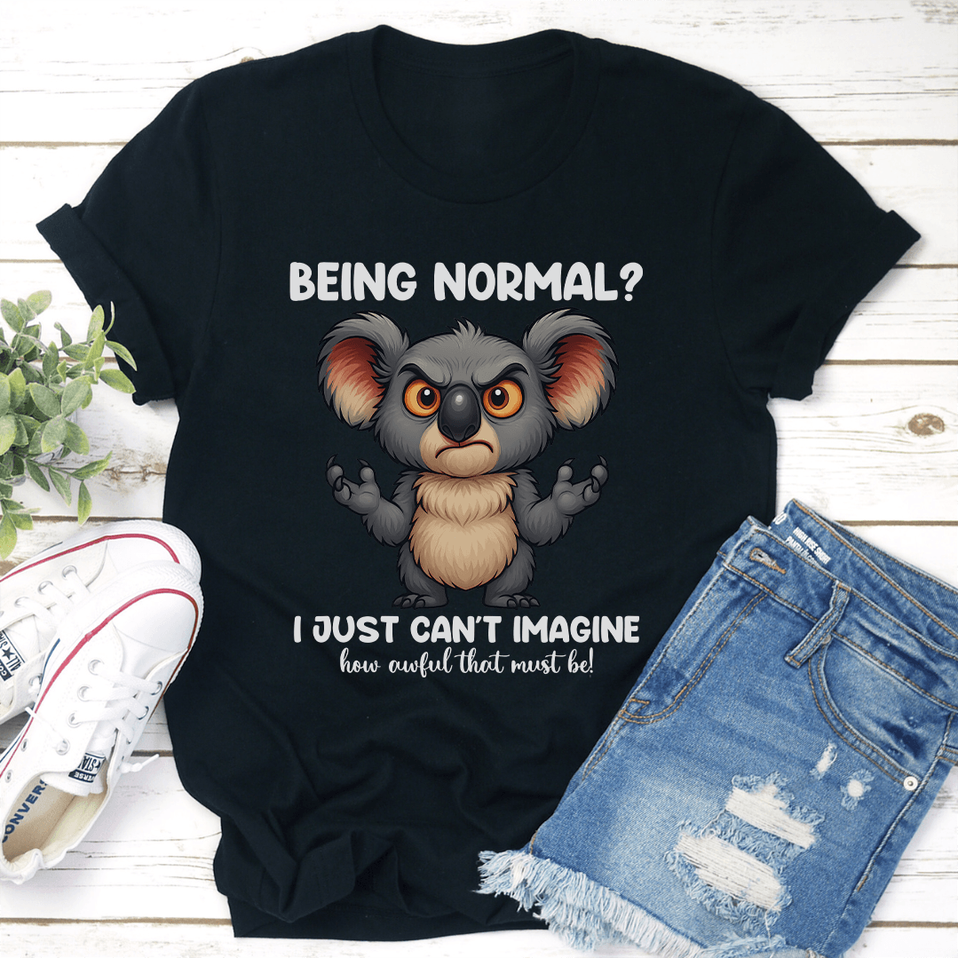 Being Normal I Just Cant Imagine Tee 3