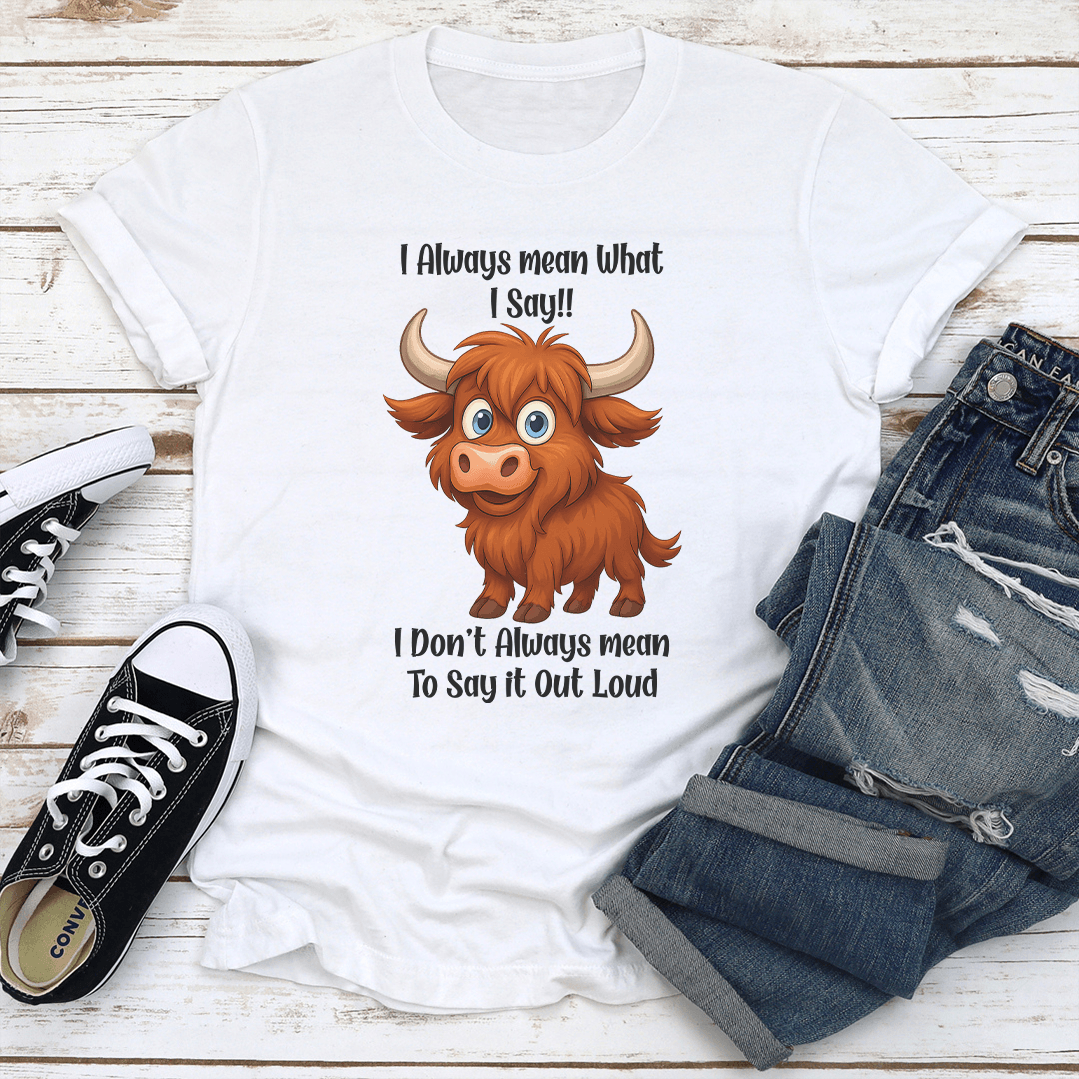 I Always Mean What I Say I Dont Always Mean To Say It Out Loud Tee 1