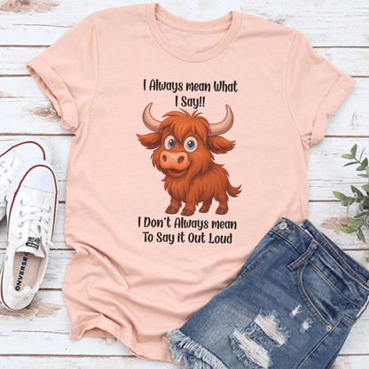 I Always Mean What I Say I Don't Always Mean To Say it Out Loud Tee