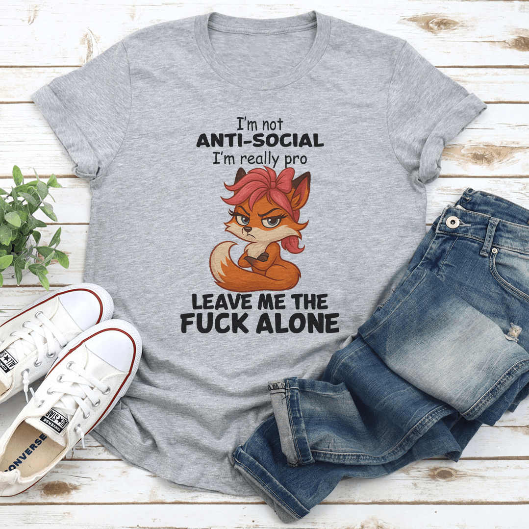 I'm Not Anti Social I'm Really Pro Leave Me The F-ck Alone Tee