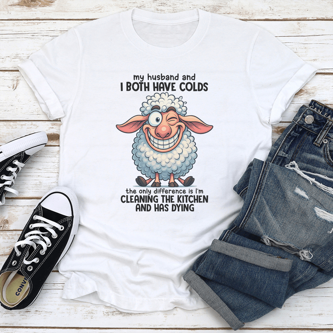 My Husband And I Both Have Colds The Only Difference Tee 1