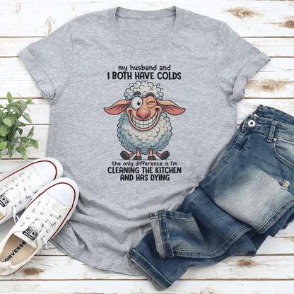 My Husband And I Both Have Colds The Only Difference Tee 2