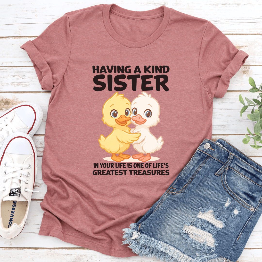Having A Kind Sister In Your Life Is One Of Life's Greatest Treasures Tee