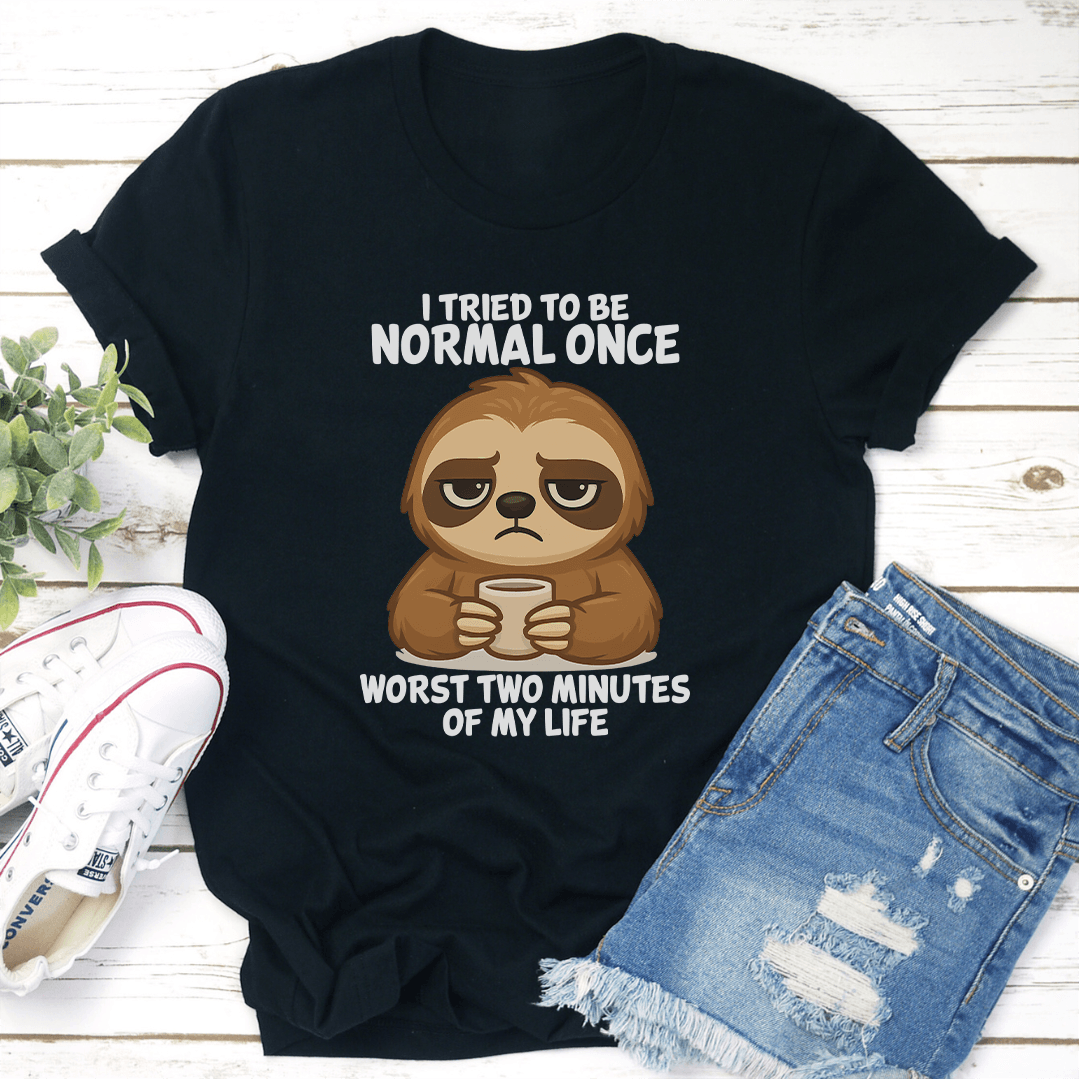 I Tried To Be Normal Once Worst Two Minutes Of My Life Tee 2