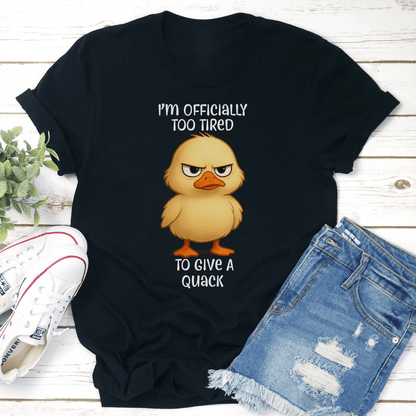 I'm Officially Too Tired To Give A Quack Tee