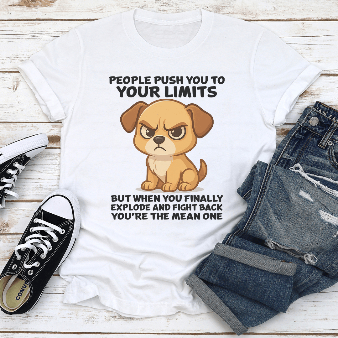 People Push You To Your Limits But When You Finally Explode Tee 1