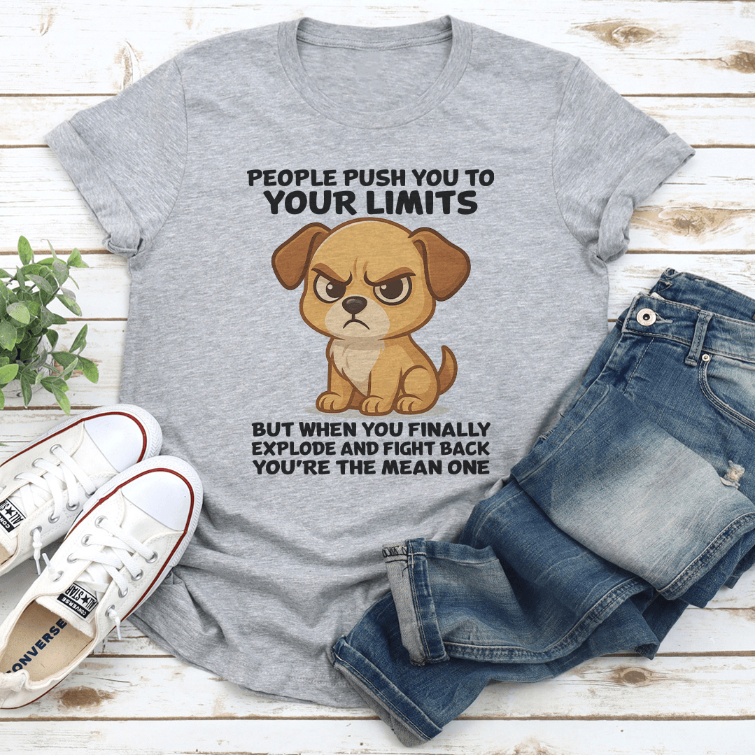 People Push You To Your Limits But When You Finally Explode Tee 2