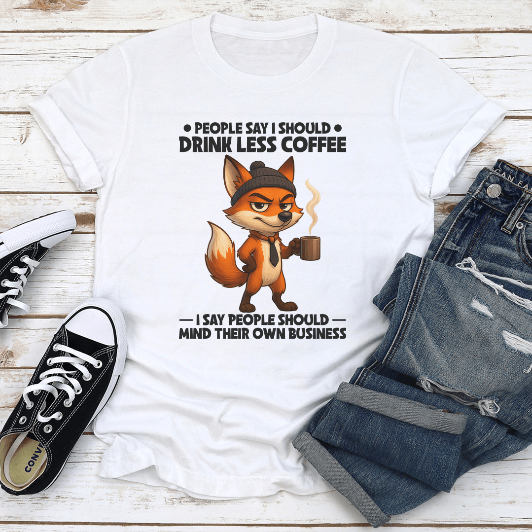 People Say I Should Drink Less Coffee Tee 1