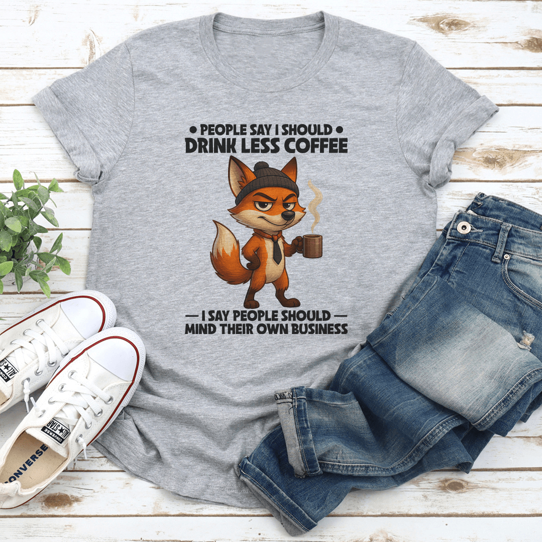 People Say I Should Drink Less Coffee Tee 2