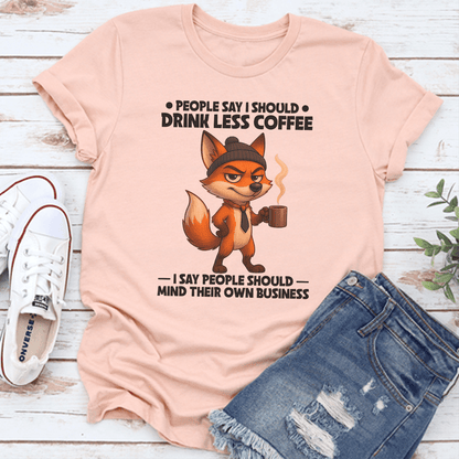 People Say I Should Drink Less Coffee Tee