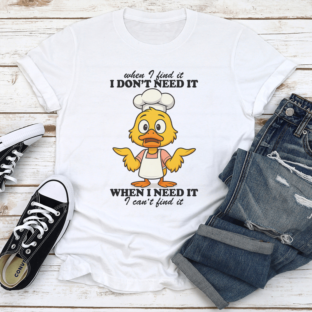 When I Find It I Don't Need It When I Need It Tee