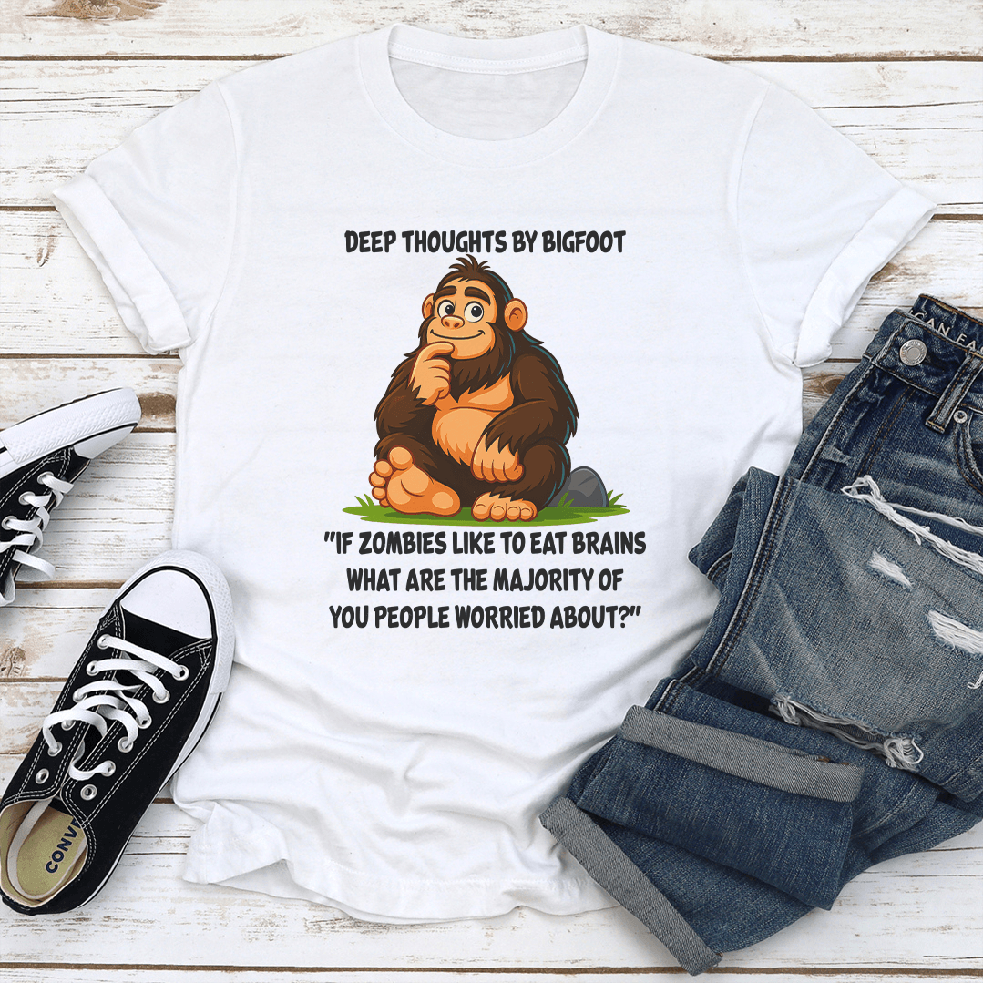 Deep Thoughts By Bigfoot If Zombies Like To Eat Brains What Are The Majority Tee 1
