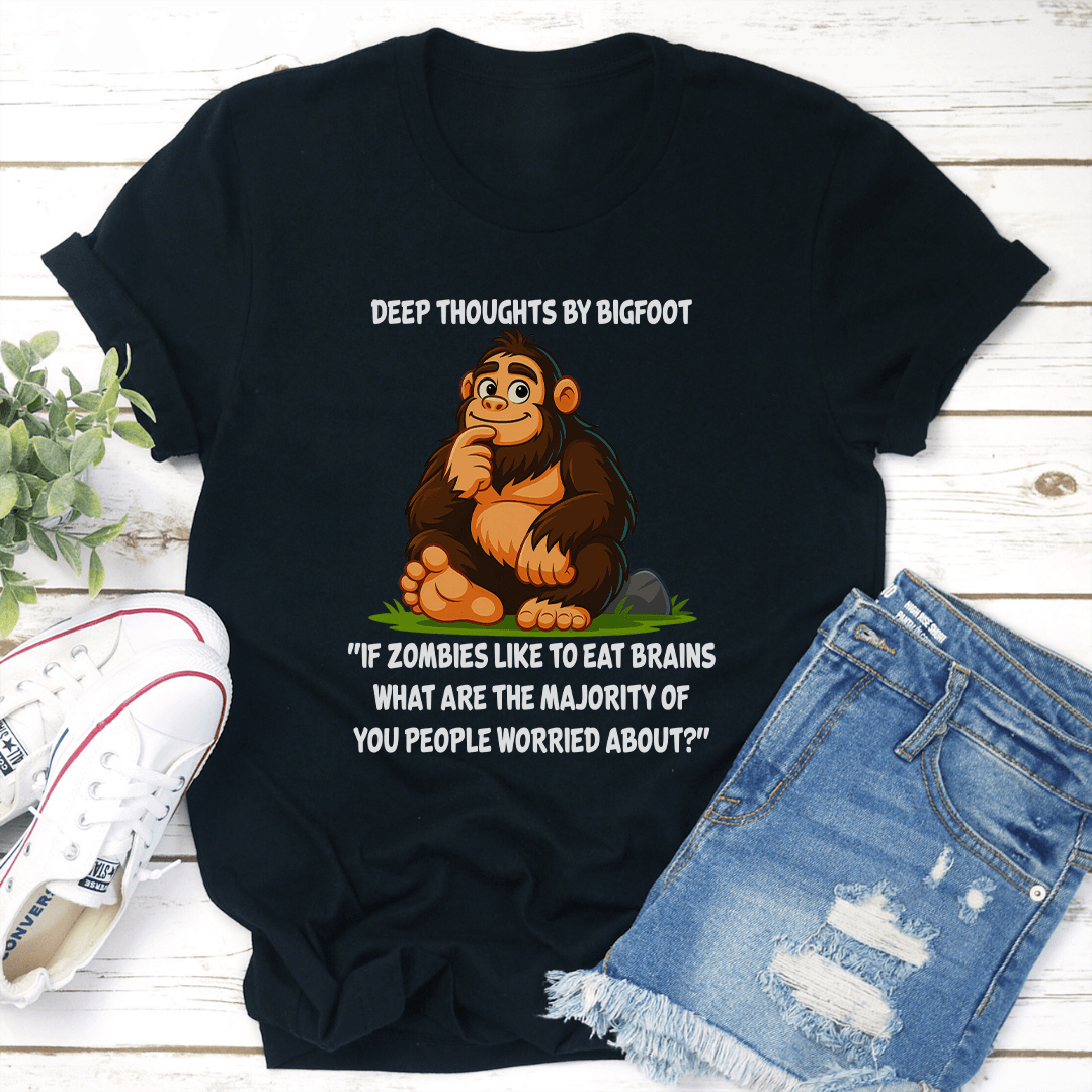 Deep Thoughts By Bigfoot If Zombies Like To Eat Brains What Are The Majority Tee