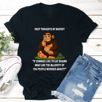 Deep Thoughts By Bigfoot If Zombies Like To Eat Brains What Are The Majority Tee