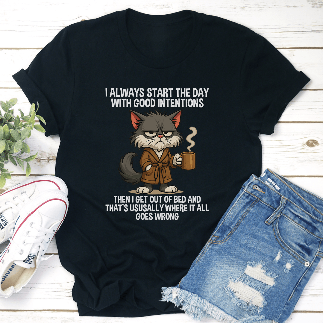I Always Start The Day WIth Good Intentions Tee